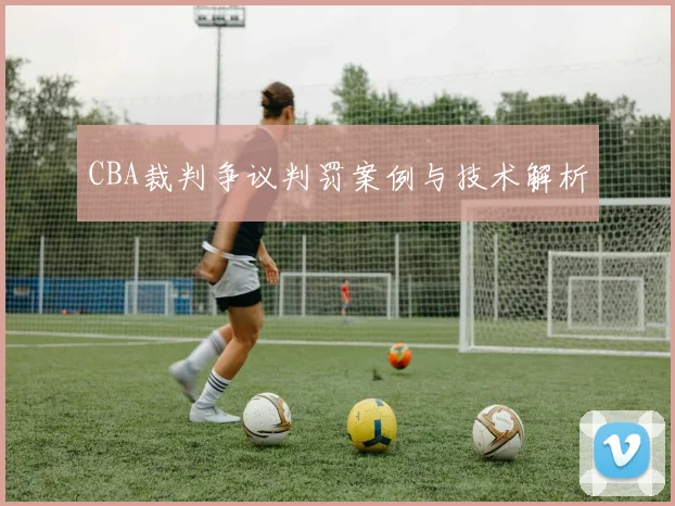 CBA裁判争议判罚案例与技术解析