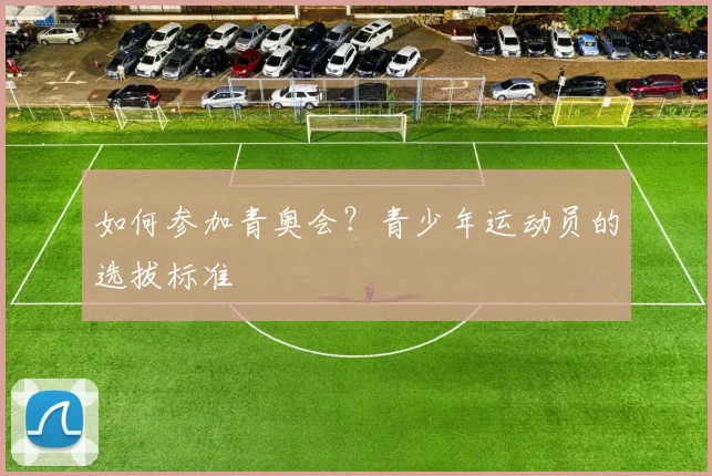 如何参加青奥会？青少年运动员的选拔标准