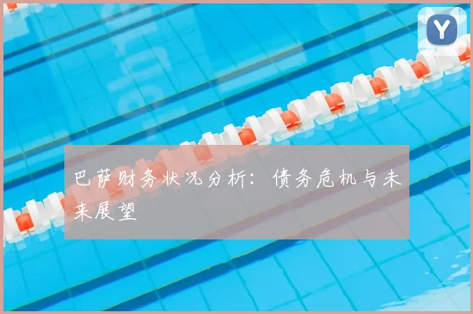 巴萨财务状况分析:债务危机与未来展望