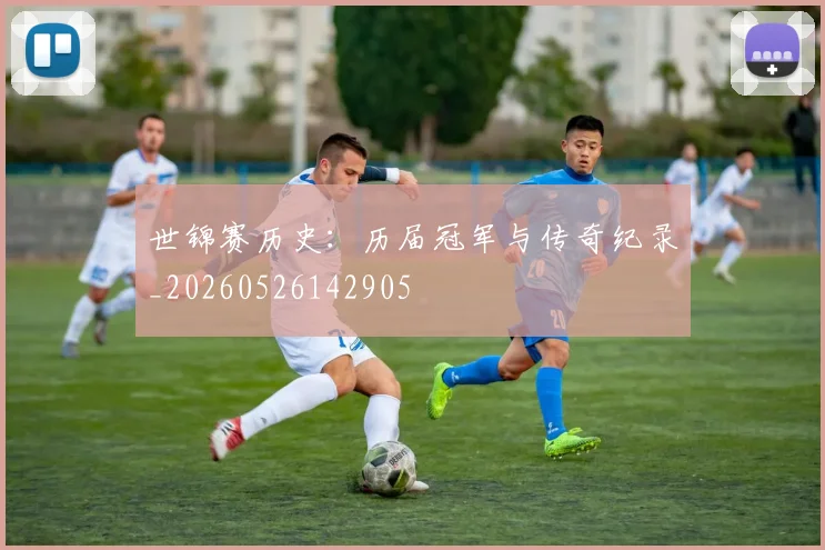 世锦赛历史：历届冠军与传奇纪录_20260526142905