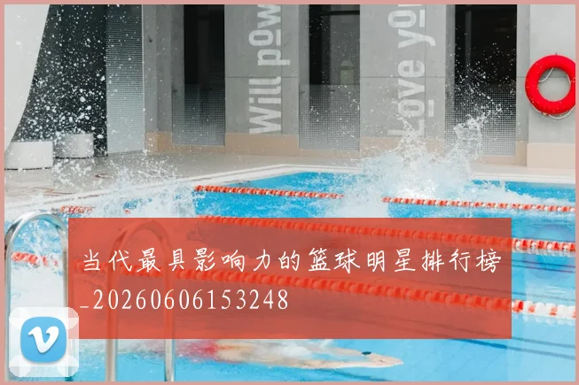 当代最具影响力的篮球明星排行榜_20260606153248