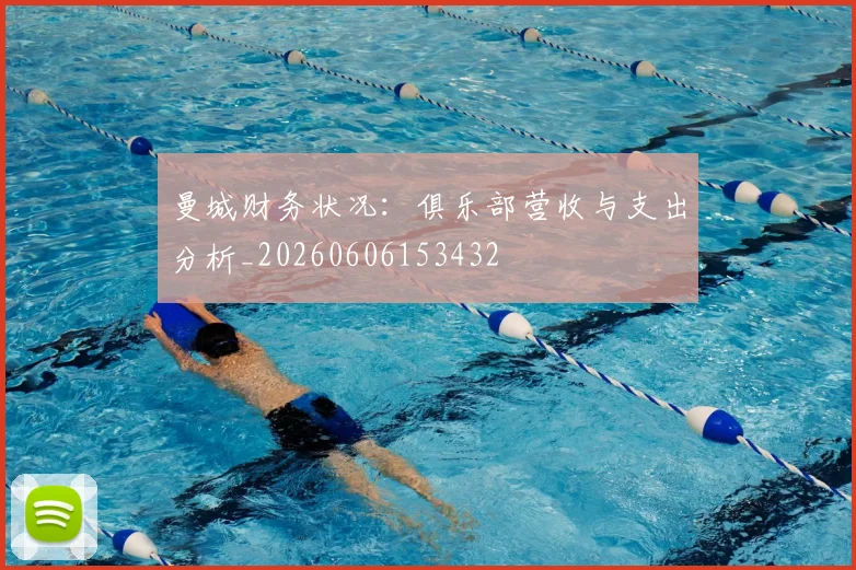 曼城财务状况:俱乐部营收与支出分析_20260606153432