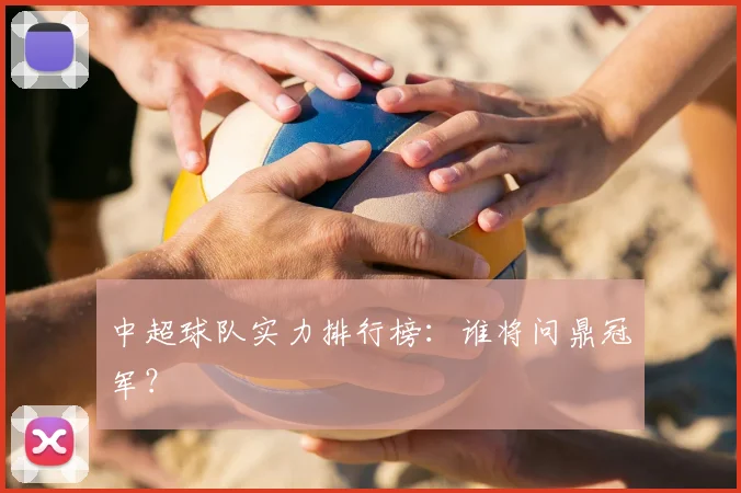 中超球队实力排行榜：谁将问鼎冠军？