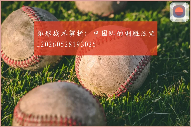 排球战术解析：中国队的制胜法宝_20260528193025